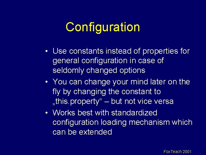 Configuration • Use constants instead of properties for general configuration in case of seldomly