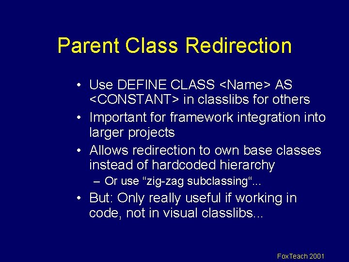 Parent Class Redirection • Use DEFINE CLASS <Name> AS <CONSTANT> in classlibs for others