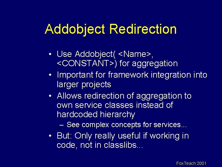 Addobject Redirection • Use Addobject( <Name>, <CONSTANT>) for aggregation • Important for framework integration