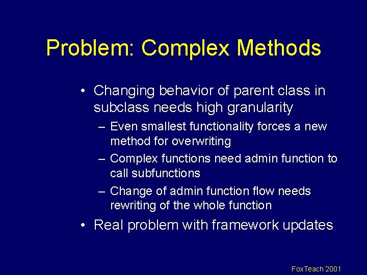 Problem: Complex Methods • Changing behavior of parent class in subclass needs high granularity