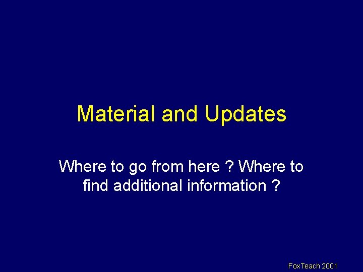 Material and Updates Where to go from here ? Where to find additional information