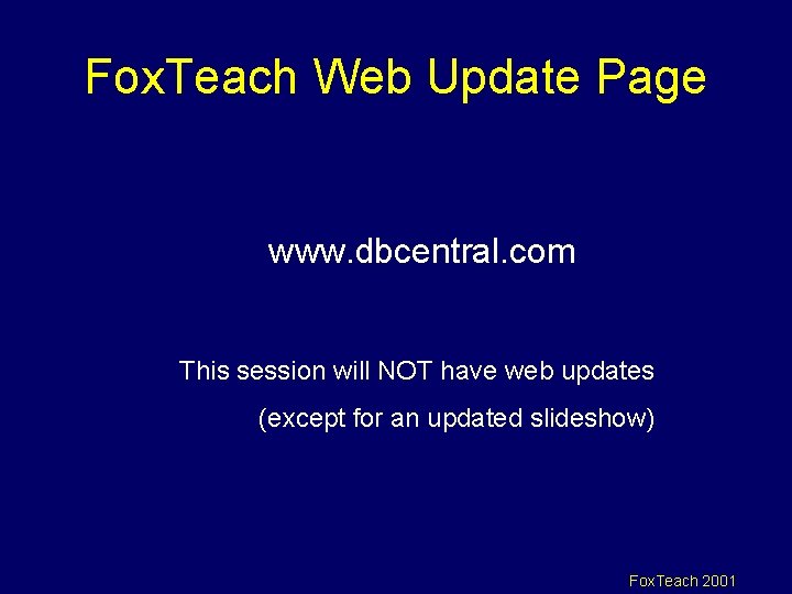 Fox. Teach Web Update Page www. dbcentral. com This session will NOT have web