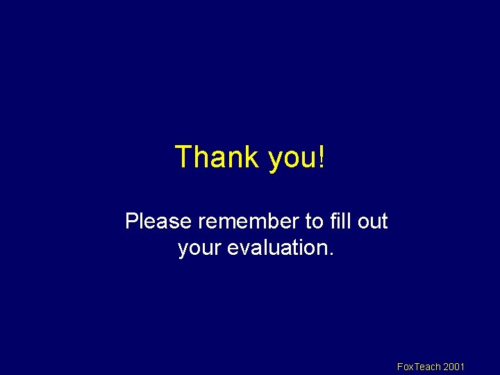 Thank you! Please remember to fill out your evaluation. Fox. Teach 2001 