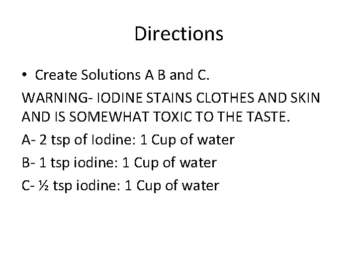 Directions • Create Solutions A B and C. WARNING- IODINE STAINS CLOTHES AND SKIN