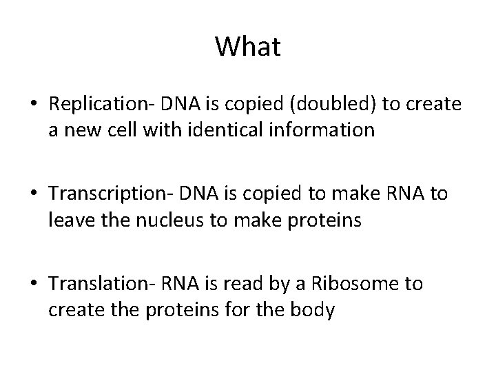 What • Replication- DNA is copied (doubled) to create a new cell with identical