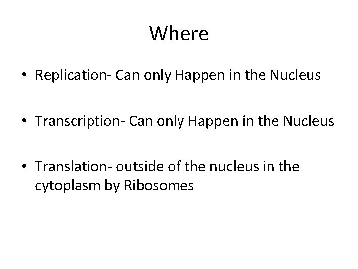 Where • Replication- Can only Happen in the Nucleus • Transcription- Can only Happen