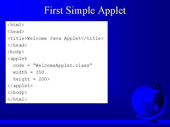 First Simple Applet <html> <head> <title>Welcome Java Applet</title> </head> <body> <applet code = "Welcome. First Simple Applet <html> <head> <title>Welcome Java Applet</title> </head> <body> <applet code = "Welcome.