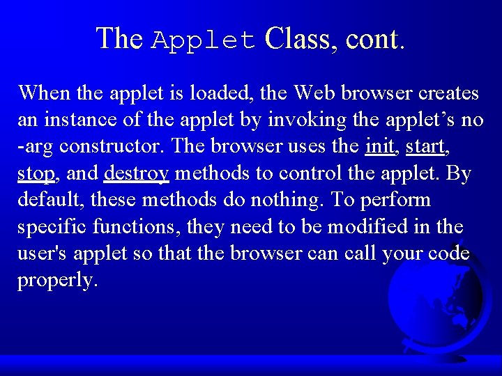 The Applet Class, cont. When the applet is loaded, the Web browser creates an The Applet Class, cont. When the applet is loaded, the Web browser creates an
