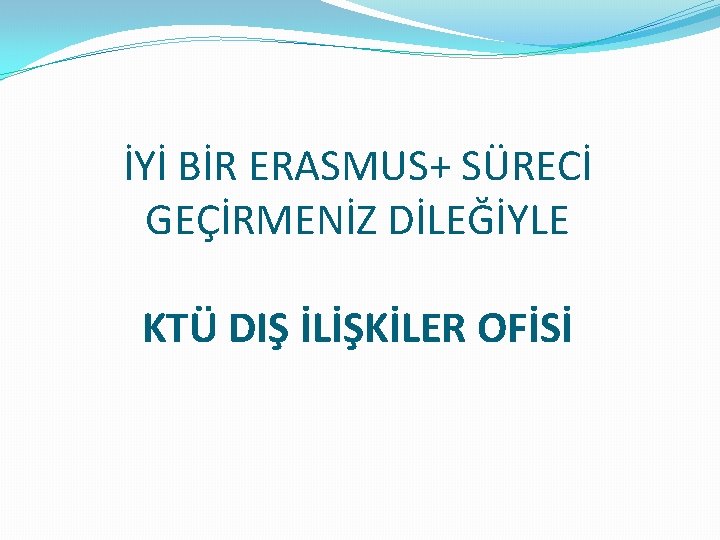 İYİ BİR ERASMUS+ SÜRECİ GEÇİRMENİZ DİLEĞİYLE KTÜ DIŞ İLİŞKİLER OFİSİ 