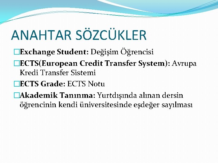 ANAHTAR SÖZCÜKLER �Exchange Student: Değişim Öğrencisi �ECTS(European Credit Transfer System): Avrupa Kredi Transfer Sistemi