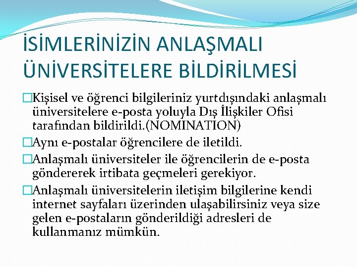 İSİMLERİNİZİN ANLAŞMALI ÜNİVERSİTELERE BİLDİRİLMESİ �Kişisel ve öğrenci bilgileriniz yurtdışındaki anlaşmalı üniversitelere e-posta yoluyla Dış