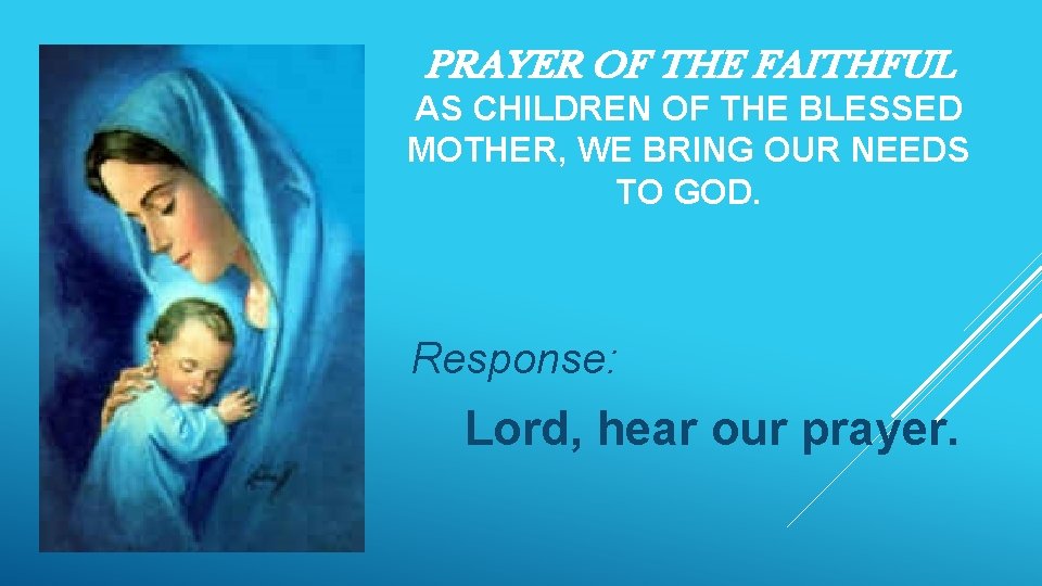 PRAYER OF THE FAITHFUL AS CHILDREN OF THE BLESSED MOTHER, WE BRING OUR NEEDS