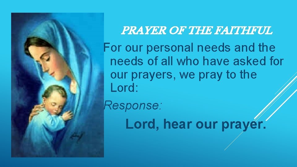 PRAYER OF THE FAITHFUL For our personal needs and the needs of all who