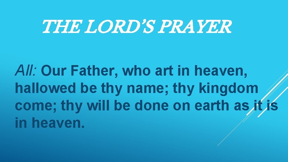 THE LORD’S PRAYER All: Our Father, who art in heaven, hallowed be thy name;