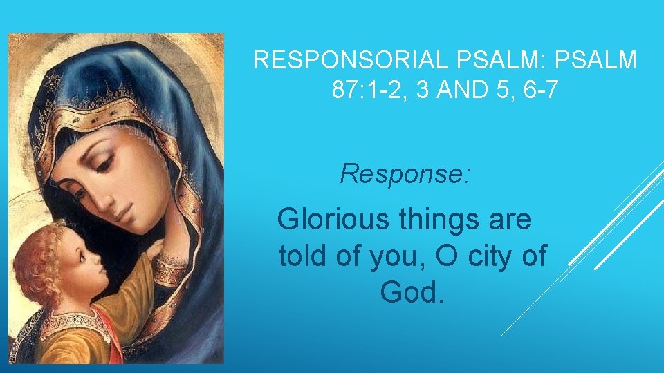 RESPONSORIAL PSALM: PSALM 87: 1 -2, 3 AND 5, 6 -7 Response: Glorious things