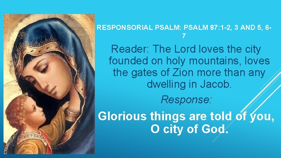 RESPONSORIAL PSALM: PSALM 87: 1 -2, 3 AND 5, 67 Reader: The Lord loves