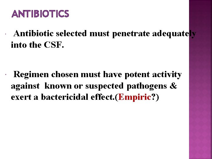 ANTIBIOTICS Antibiotic selected must penetrate adequately into the CSF. Regimen chosen must have potent