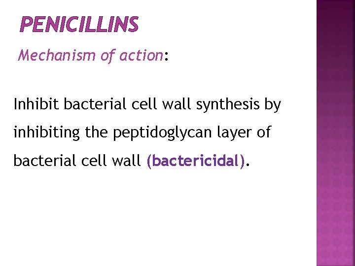 PENICILLINS Mechanism of action: Inhibit bacterial cell wall synthesis by inhibiting the peptidoglycan layer