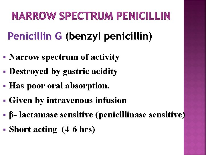 NARROW SPECTRUM PENICILLIN Penicillin G (benzyl penicillin) § Narrow spectrum of activity § Destroyed