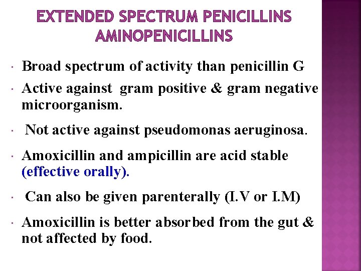 EXTENDED SPECTRUM PENICILLINS AMINOPENICILLINS Broad spectrum of activity than penicillin G Active against gram