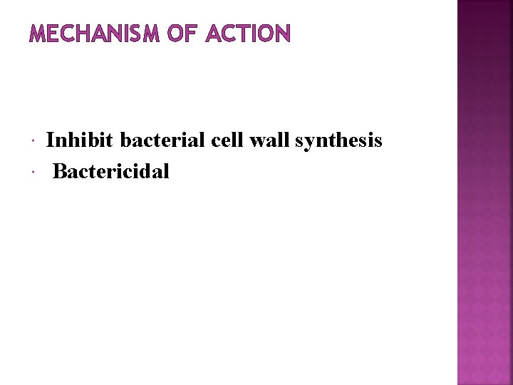 MECHANISM OF ACTION Inhibit bacterial cell wall synthesis Bactericidal 