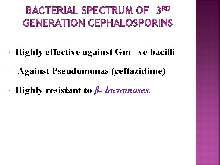 BACTERIAL SPECTRUM OF 3 RD GENERATION CEPHALOSPORINS Highly effective against Gm –ve bacilli Against
