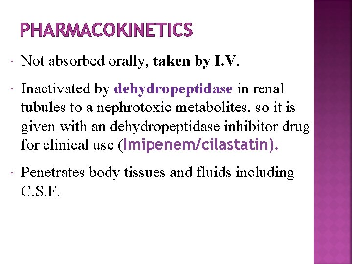 PHARMACOKINETICS Not absorbed orally, taken by I. V. Inactivated by dehydropeptidase in renal tubules