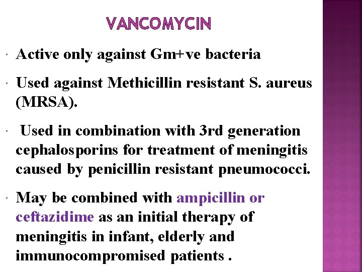 VANCOMYCIN Active only against Gm+ve bacteria Used against Methicillin resistant S. aureus (MRSA). Used