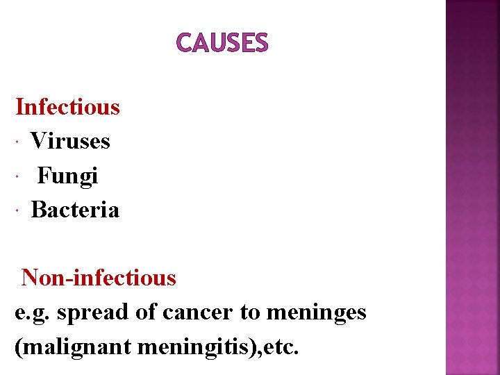 CAUSES Infectious Viruses Fungi Bacteria Non-infectious e. g. spread of cancer to meninges (malignant