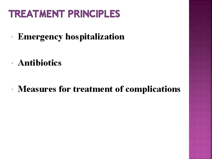 TREATMENT PRINCIPLES Emergency hospitalization Antibiotics Measures for treatment of complications 