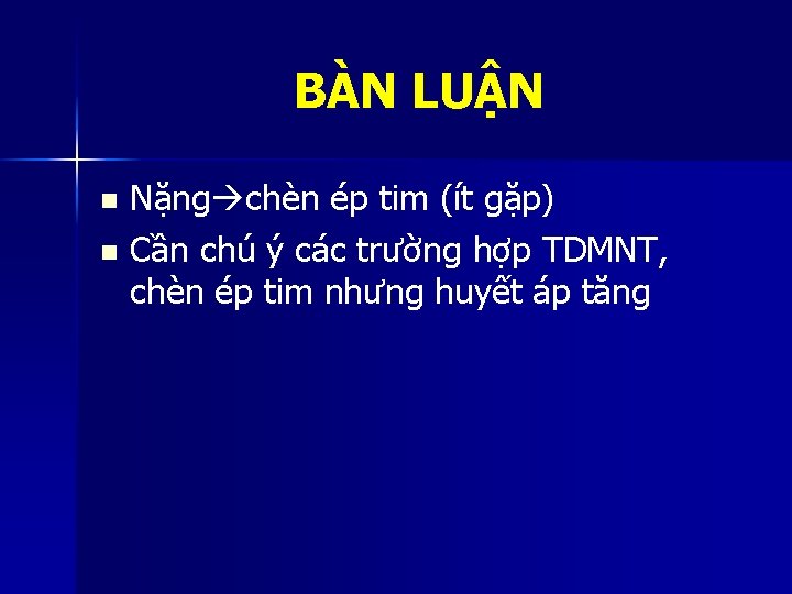 BÀN LUẬN Nặng chèn ép tim (ít gặp) n Cần chú ý các trường