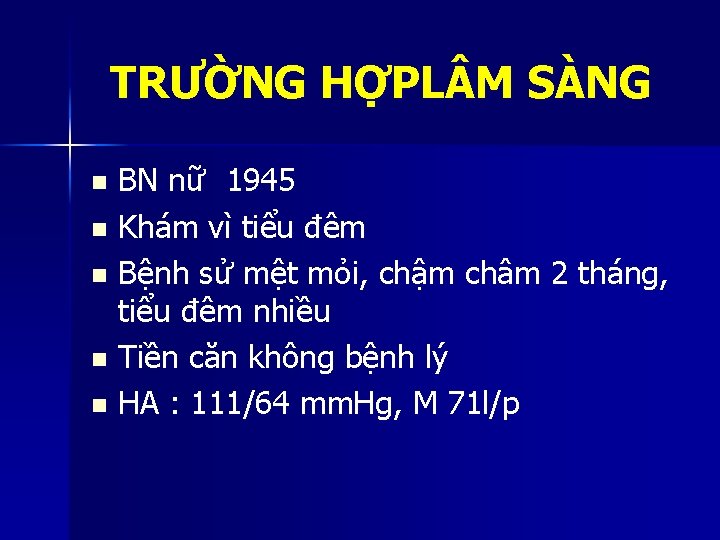 TRƯỜNG HỢPL M SÀNG BN nữ 1945 n Khám vì tiểu đêm n Bệnh