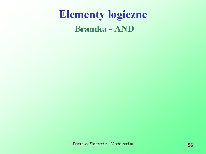 Elementy logiczne Bramka - AND Podstawy Elektroniki - Mechatronika 56 