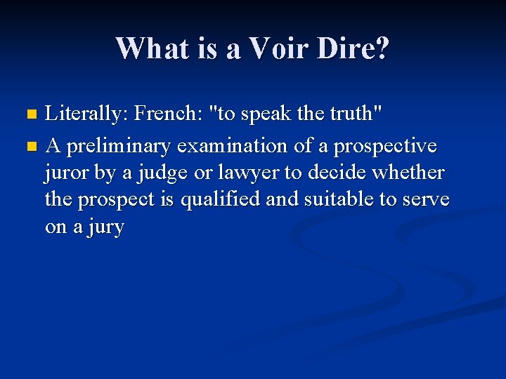 What is a Voir Dire? Literally: French: "to speak the truth" n A preliminary