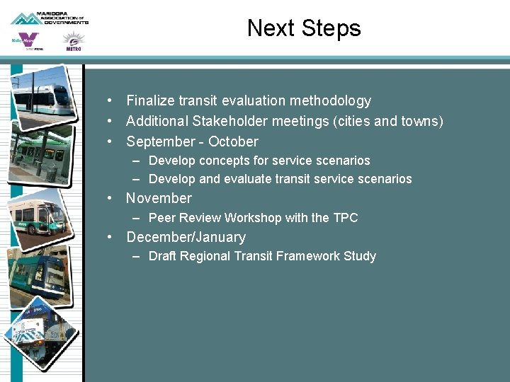 Next Steps • Finalize transit evaluation methodology • Additional Stakeholder meetings (cities and towns)