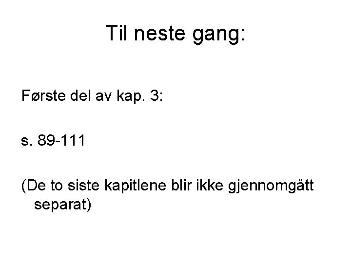 Til neste gang: Første del av kap. 3: s. 89 -111 (De to siste