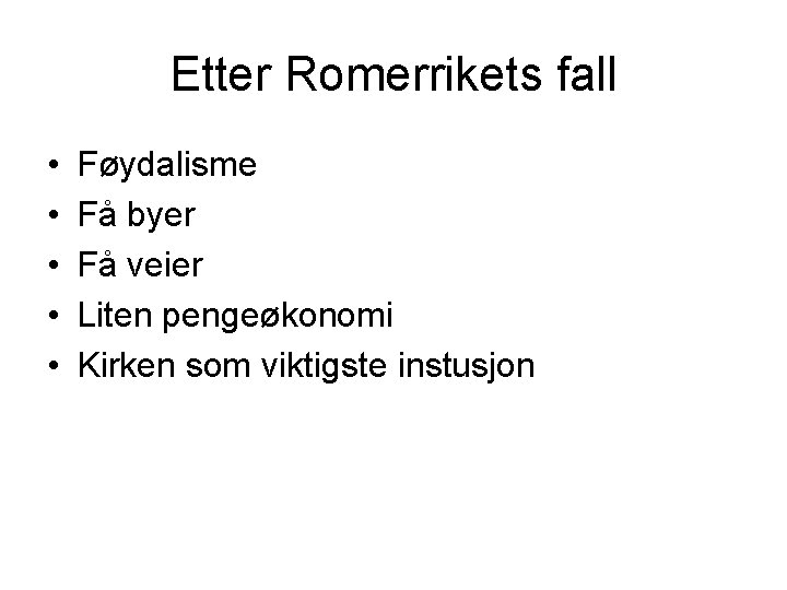 Etter Romerrikets fall • • • Føydalisme Få byer Få veier Liten pengeøkonomi Kirken