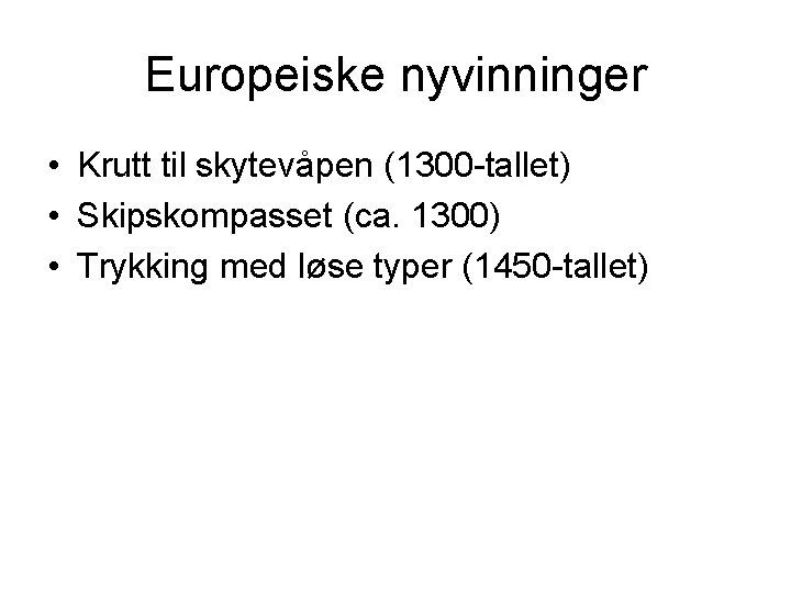 Europeiske nyvinninger • Krutt til skytevåpen (1300 -tallet) • Skipskompasset (ca. 1300) • Trykking