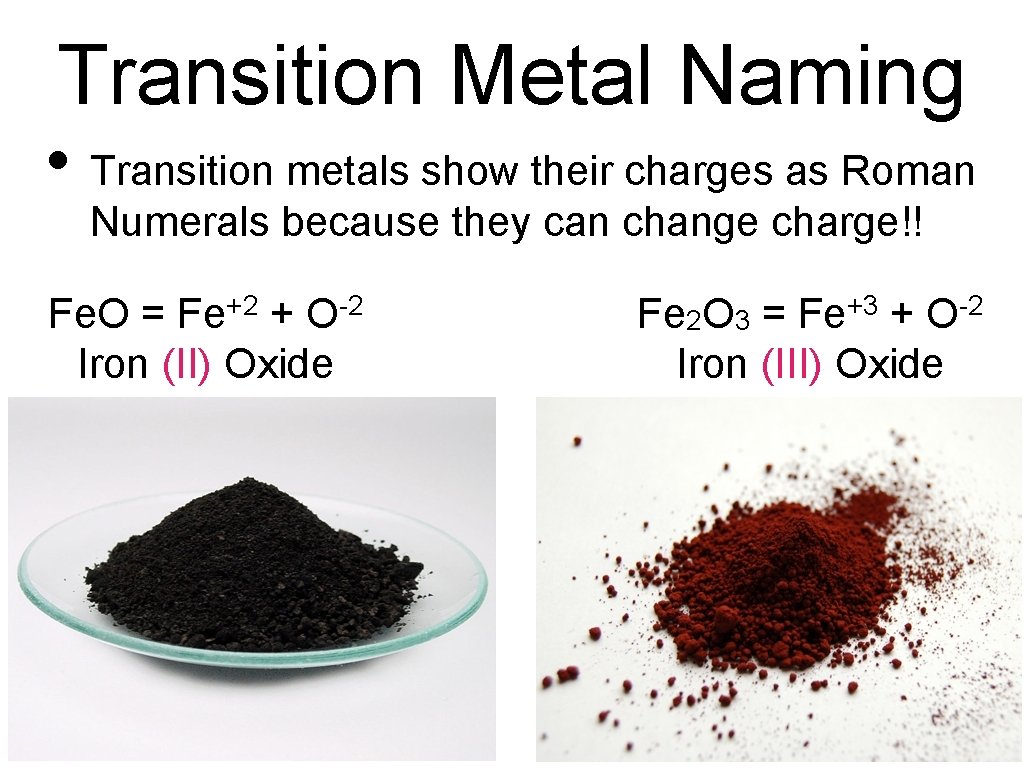 Transition Metal Naming • Transition metals show their charges as Roman Numerals because they