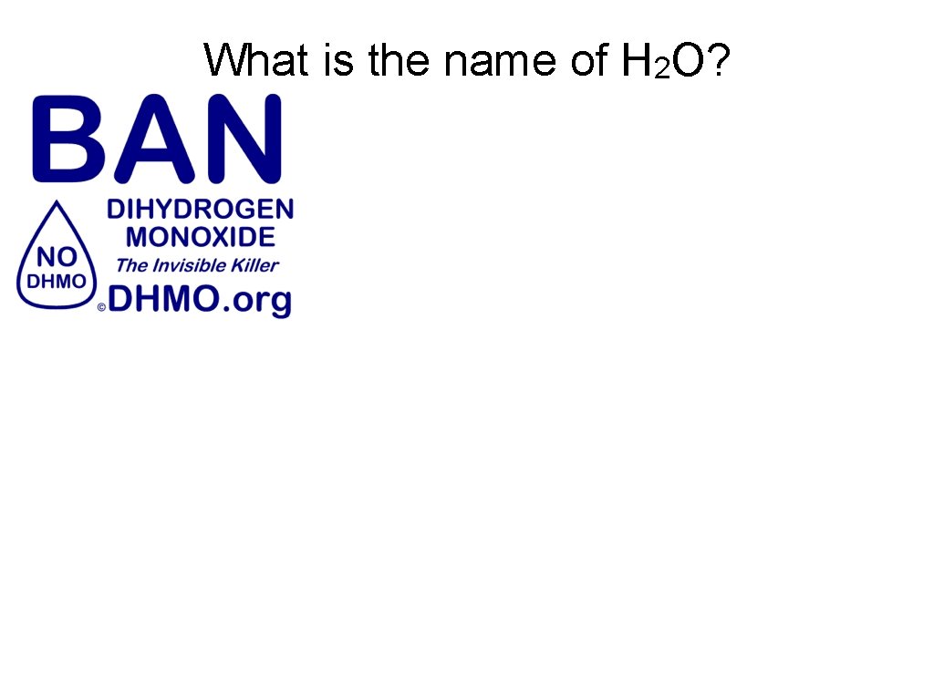 What is the name of H 2 O? 