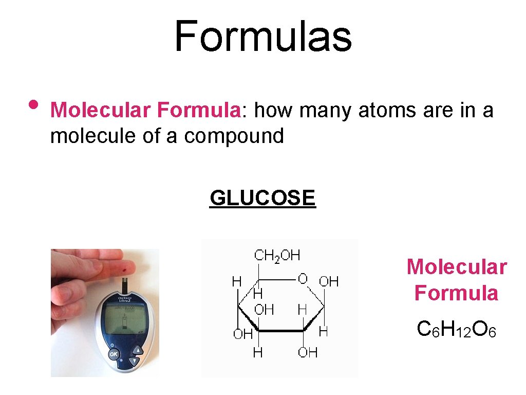 Formulas • Molecular Formula: how many atoms are in a molecule of a compound