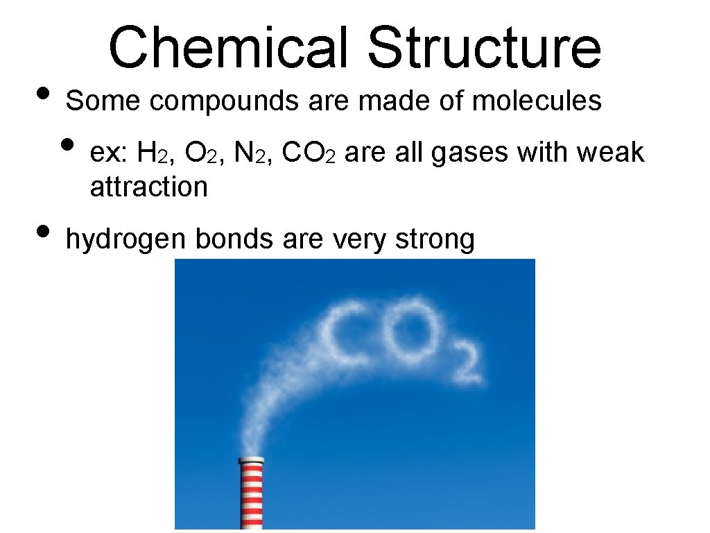Chemical Structure • Some compounds are made of molecules • ex: H , O