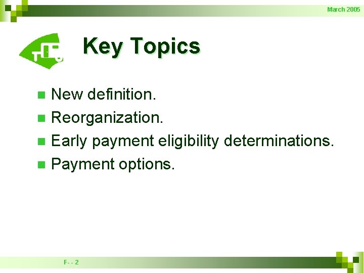March 2005 Key Topics New definition. n Reorganization. n Early payment eligibility determinations. n