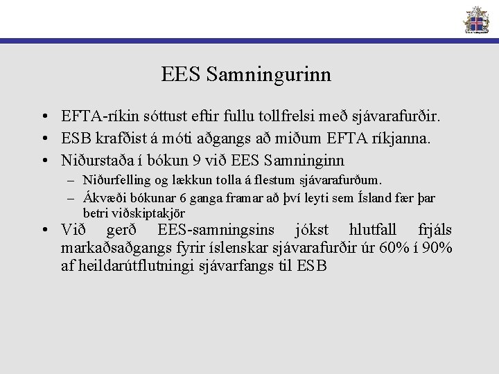 EES Samningurinn • EFTA-ríkin sóttust eftir fullu tollfrelsi með sjávarafurðir. • ESB krafðist á