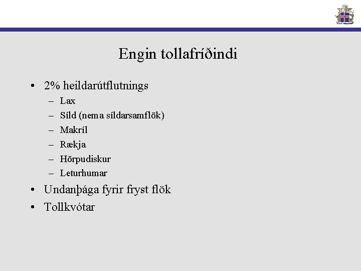 Engin tollafríðindi • 2% heildarútflutnings – – – Lax Síld (nema síldarsamflök) Makríl Rækja