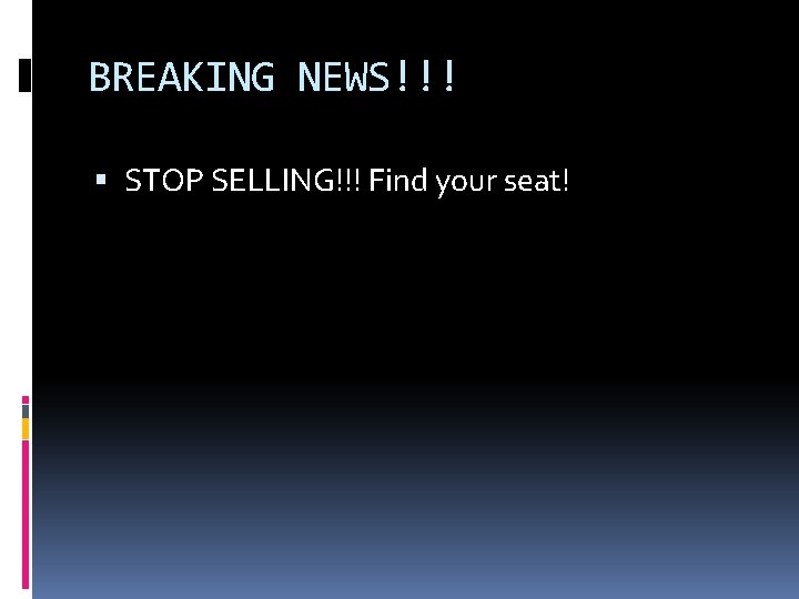 BREAKING NEWS!!! STOP SELLING!!! Find your seat! 