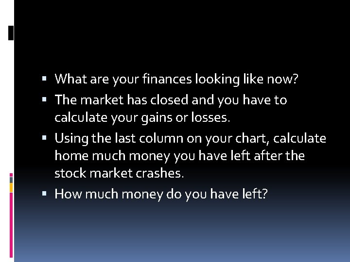  What are your finances looking like now? The market has closed and you