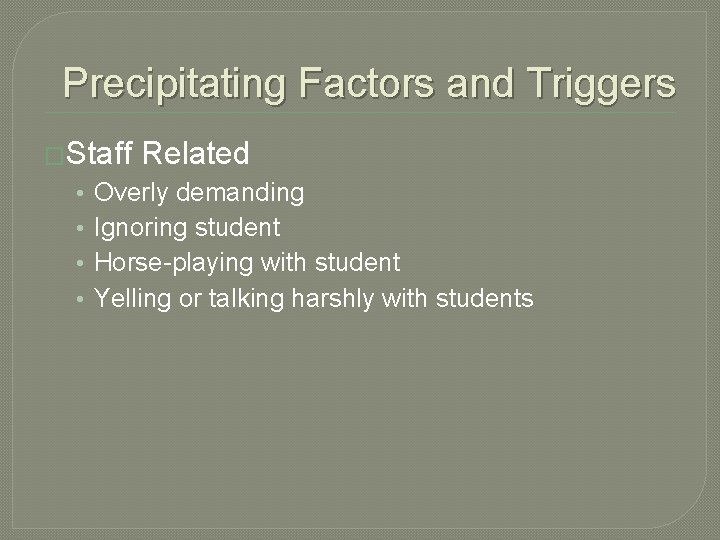 Precipitating Factors and Triggers �Staff • • Related Overly demanding Ignoring student Horse-playing with