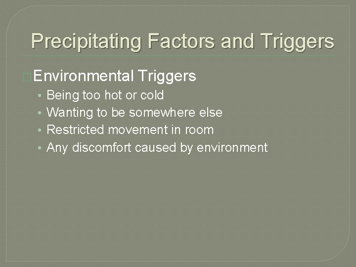 Precipitating Factors and Triggers �Environmental • • Triggers Being too hot or cold Wanting