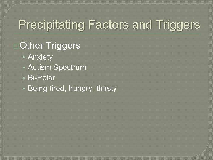 Precipitating Factors and Triggers �Other • • Triggers Anxiety Autism Spectrum Bi-Polar Being tired,